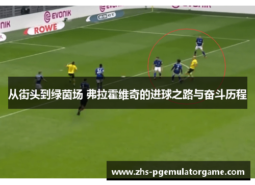 从街头到绿茵场 弗拉霍维奇的进球之路与奋斗历程