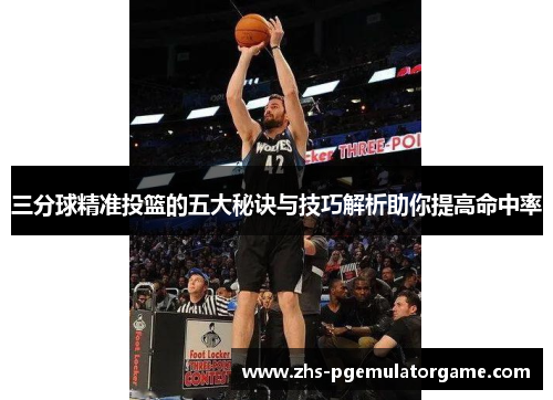 三分球精准投篮的五大秘诀与技巧解析助你提高命中率