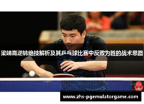 梁靖崑逆转绝技解析及其乒乓球比赛中反败为胜的战术思路