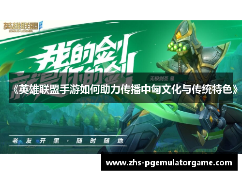 《英雄联盟手游如何助力传播中匈文化与传统特色》