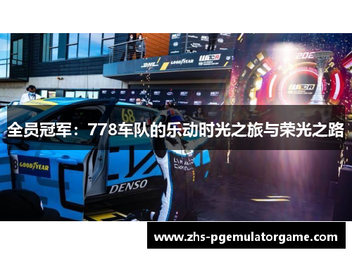 全员冠军：778车队的乐动时光之旅与荣光之路