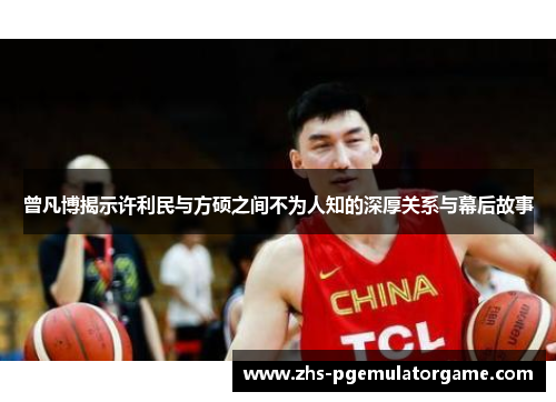 曾凡博揭示许利民与方硕之间不为人知的深厚关系与幕后故事