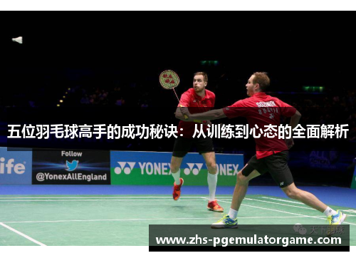 五位羽毛球高手的成功秘诀：从训练到心态的全面解析