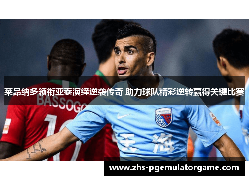 莱昂纳多领衔亚泰演绎逆袭传奇 助力球队精彩逆转赢得关键比赛
