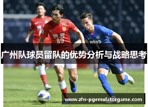 广州队球员留队的优势分析与战略思考