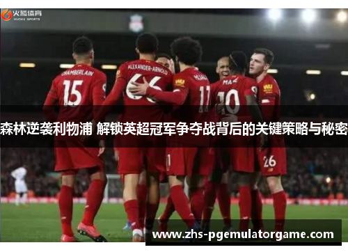 森林逆袭利物浦 解锁英超冠军争夺战背后的关键策略与秘密