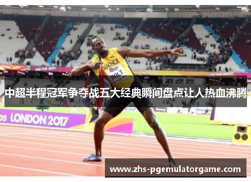 中超半程冠军争夺战五大经典瞬间盘点让人热血沸腾