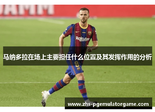 马纳多拉在场上主要担任什么位置及其发挥作用的分析