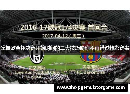 掌握欧会杯决赛开始时间的三大技巧助你不再错过精彩赛事 掌握欧会杯决赛开始时间的三大技巧助你不再错过精彩赛事
