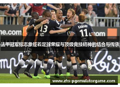 法甲冠军标志象征着足球荣耀与顶级竞技精神的结合与传承