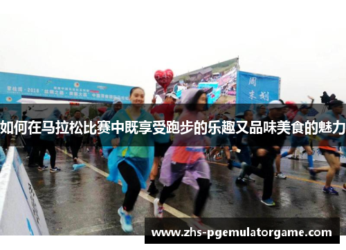如何在马拉松比赛中既享受跑步的乐趣又品味美食的魅力 如何在马拉松比赛中既享受跑步的乐趣又品味美食的魅力