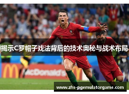 揭示C罗帽子戏法背后的技术奥秘与战术布局
