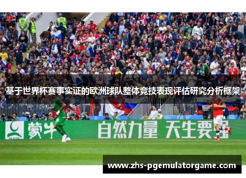 基于世界杯赛事实证的欧洲球队整体竞技表现评估研究分析框架
